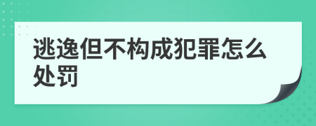 逃逸但不構(gòu)成犯罪怎么處罰