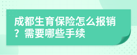 成都生育保險(xiǎn)怎么報(bào)銷？需要哪些手續(xù)