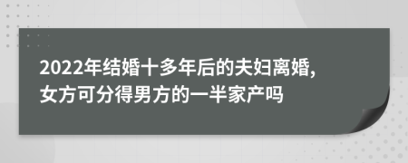 2022年結婚十多年后的夫婦離婚,女方可分得男方的一半家產嗎