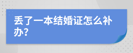 丟了一本結(jié)婚證怎么補(bǔ)辦?