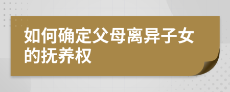 如何確定父母離異子女的撫養(yǎng)權(quán)