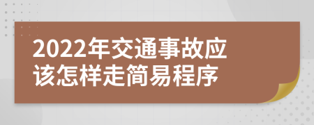 2022年交通事故應(yīng)該怎樣走簡易程序