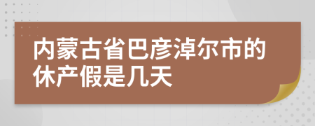 內(nèi)蒙古省巴彥淖爾市的休產(chǎn)假是幾天