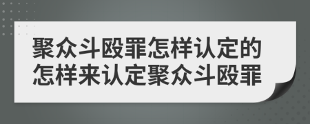 聚眾斗毆罪怎樣認(rèn)定的怎樣來(lái)認(rèn)定聚眾斗毆罪