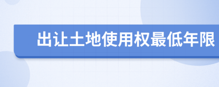 出讓土地使用權(quán)最低年限