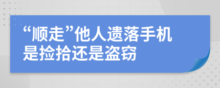 “順走”他人遺落手機(jī)是撿拾還是盜竊