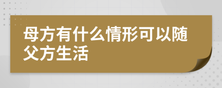 母方有什么情形可以隨父方生活