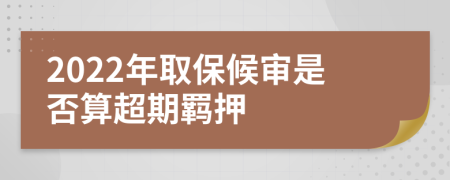 2022年取保候?qū)徥欠袼愠诹b押