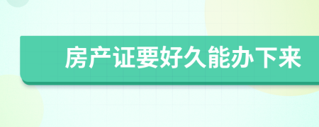 房產(chǎn)證要好久能辦下來(lái)