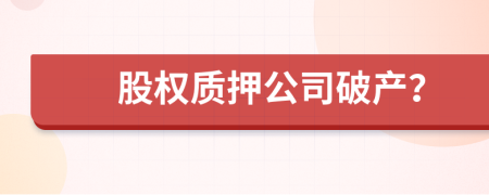 股權(quán)質(zhì)押公司破產(chǎn)？