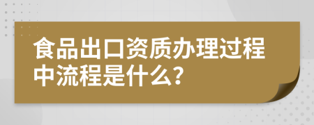 食品出口資質(zhì)辦理過程中流程是什么？