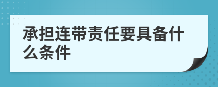 承擔(dān)連帶責(zé)任要具備什么條件