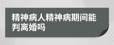 精神病人精神病期間能判離婚嗎