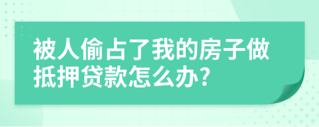 被人偷占了我的房子做抵押貸款怎么辦?