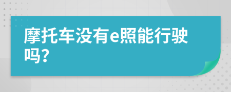 摩托車沒有e照能行駛嗎？