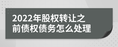 2022年股權(quán)轉(zhuǎn)讓之前債權(quán)債務(wù)怎么處理