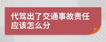 代駕出了交通事故責(zé)任應(yīng)該怎么分