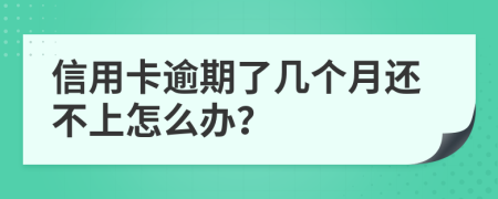 信用卡逾期了幾個月還不上怎么辦？