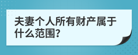 夫妻個人所有財產(chǎn)屬于什么范圍？