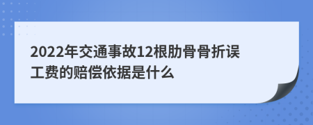 2022年交通事故12根肋骨骨折誤工費(fèi)的賠償依據(jù)是什么