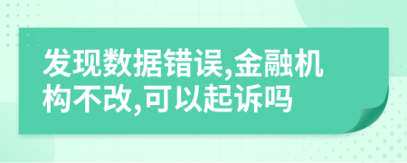 發(fā)現(xiàn)數(shù)據(jù)錯誤,金融機構(gòu)不改,可以起訴嗎