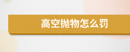 高空拋物怎么罰
