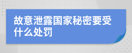 故意泄露國家秘密要受什么處罰