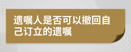 遺囑人是否可以撤回自己訂立的遺囑
