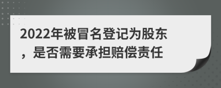 2022年被冒名登記為股東，是否需要承擔(dān)賠償責(zé)任