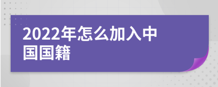 2022年怎么加入中國國籍