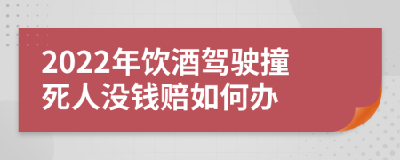 2022年飲酒駕駛撞死人沒錢賠如何辦