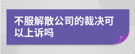 不服解散公司的裁決可以上訴嗎