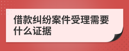 借款糾紛案件受理需要什么證據(jù)