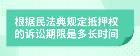 根據(jù)民法典規(guī)定抵押權的訴訟期限是多長時間