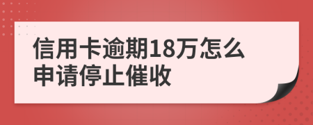 信用卡逾期18萬怎么申請(qǐng)停止催收