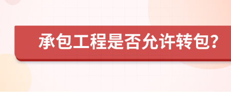 承包工程是否允許轉(zhuǎn)包？