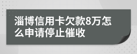 淄博信用卡欠款8萬(wàn)怎么申請(qǐng)停止催收