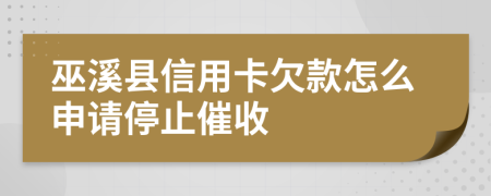 巫溪縣信用卡欠款怎么申請(qǐng)停止催收