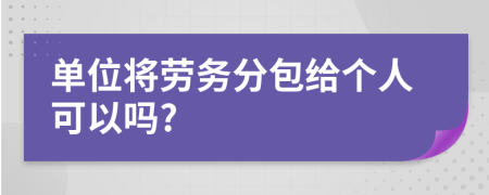 單位將勞務(wù)分包給個(gè)人可以嗎?