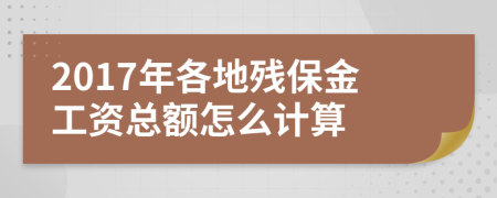 2017年各地殘保金工資總額怎么計(jì)算