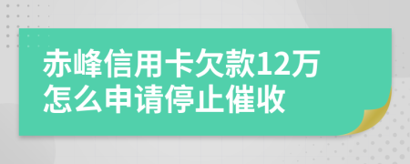 赤峰信用卡欠款12萬怎么申請停止催收