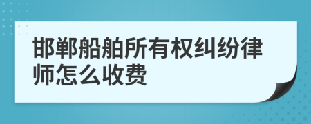 邯鄲船舶所有權(quán)糾紛律師怎么收費