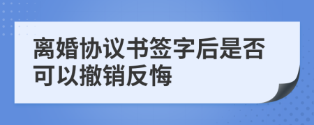 離婚協(xié)議書簽字后是否可以撤銷反悔