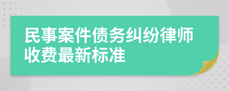 民事案件債務(wù)糾紛律師收費(fèi)最新標(biāo)準(zhǔn)