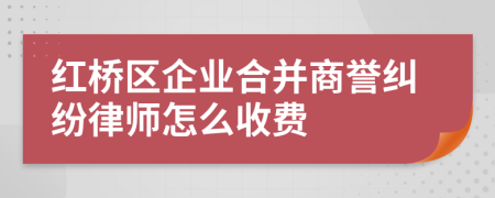 紅橋區(qū)企業(yè)合并商譽(yù)糾紛律師怎么收費(fèi)