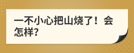 一不小心把山燒了！會怎樣？