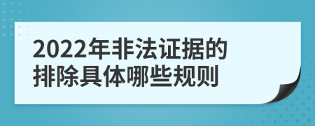 2022年非法證據(jù)的排除具體哪些規(guī)則
