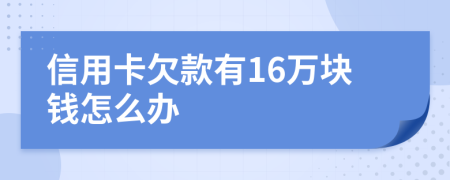 信用卡欠款有16萬(wàn)塊錢(qián)怎么辦