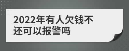 2022年有人欠錢不還可以報(bào)警嗎
