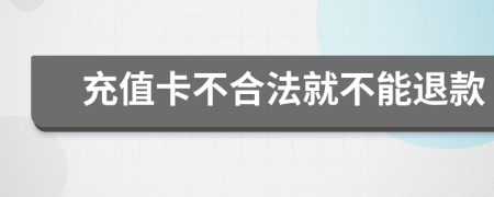 充值卡不合法就不能退款